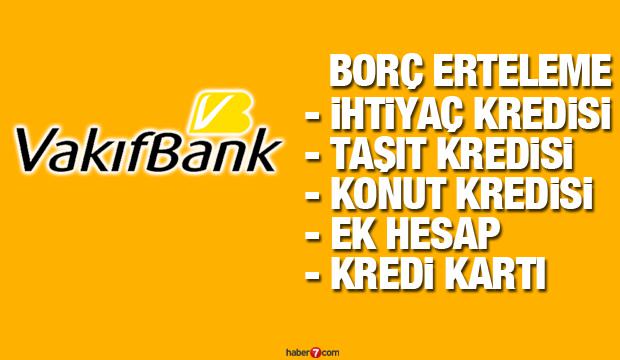 VakıfBank borçları 3 ay erteliyor! Kredi Kartı İhtiyaç Kredisi Konut Kredisi borç erteleme